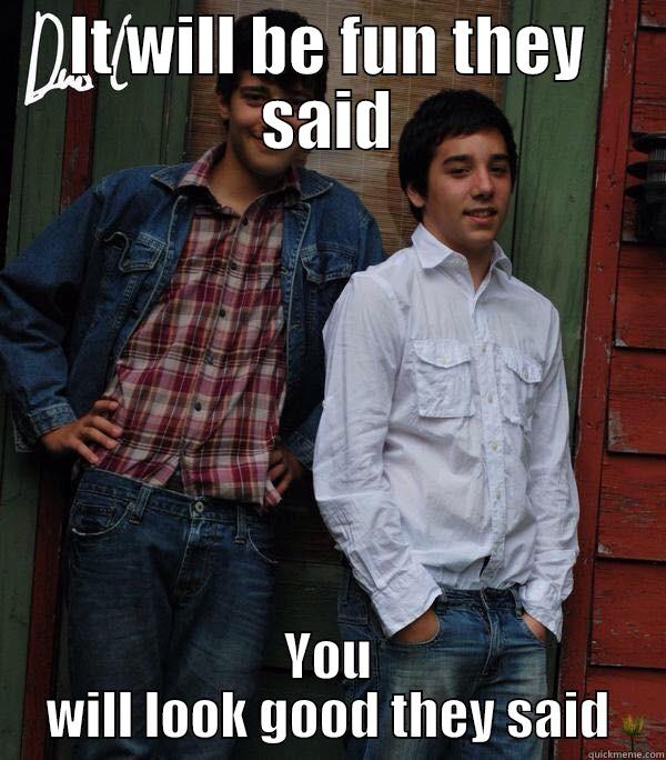 IT WILL BE FUN THEY SAID YOU WILL LOOK GOOD THEY SAID Misc