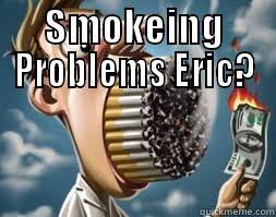 smoking problems? - SMOKEING PROBLEMS ERIC?  Misc