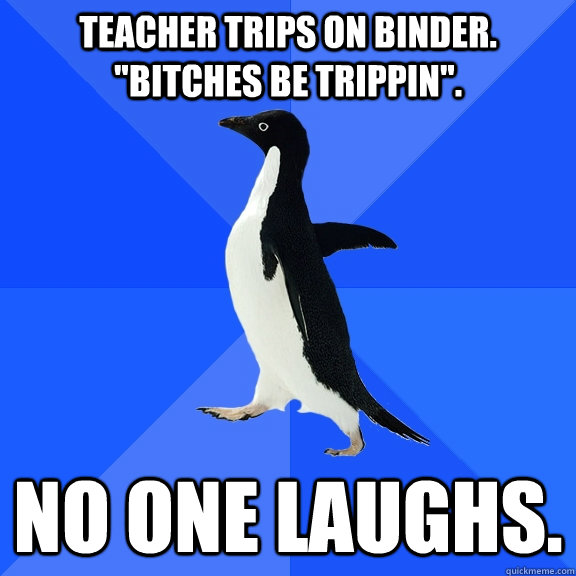Teacher trips on binder. 