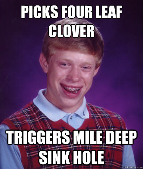 picks four leaf clover triggers mile deep sink hole - picks four leaf clover triggers mile deep sink hole  Bad Luck Brian