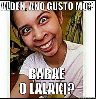 ALDEN, ANO GUSTO MO?  BABAE O LALAKI? Misc