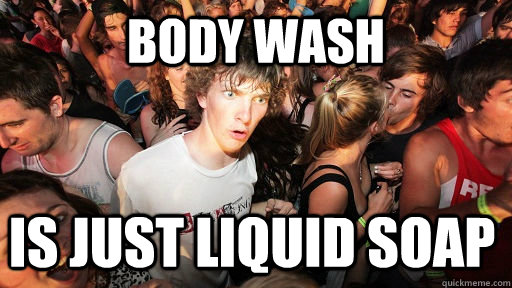 Body Wash Is just liquid soap  Sudden Clarity Clarence