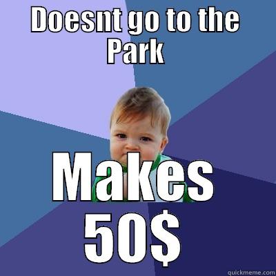 DOESNT GO TO THE PARK MAKES 50$ Success Kid