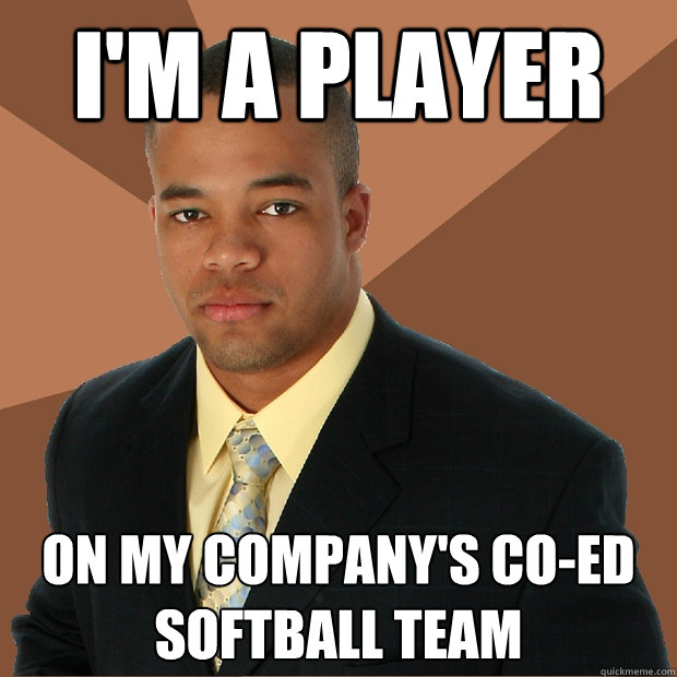 I'm a player on my company's co-ed softball team  Successful Black Man