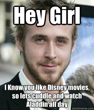 Hey Girl I Know you like Disney movies, so lets cuddle and watch Aladdin all day - Hey Girl I Know you like Disney movies, so lets cuddle and watch Aladdin all day  Misc
