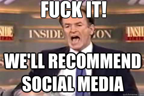 fuck it! We'll recommend social media  Fuck It Bill OReilly