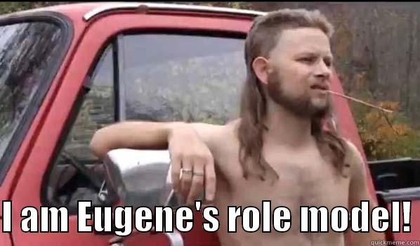   I AM EUGENE'S ROLE MODEL! Almost Politically Correct Redneck