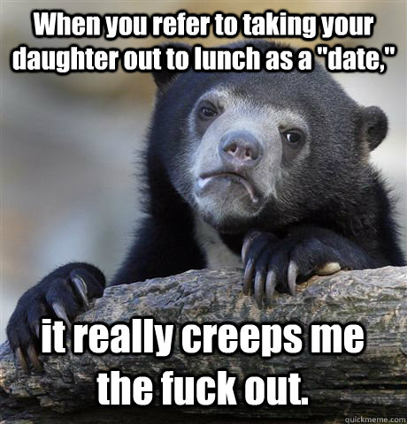 When you refer to taking your daughter out to lunch as a 