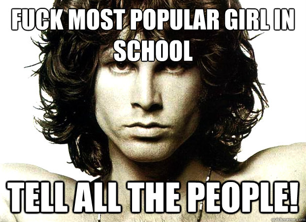 Fuck most popular girl in school Tell all the people!  
