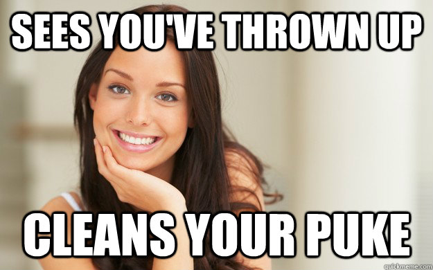 sees you've thrown up cleans your puke  Good Girl Gina