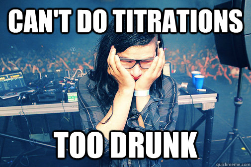 Can't do titrations too drunk  Skrillexguiz