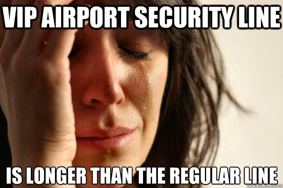 VIP Airport security line is longer than the regular line  First World Problems