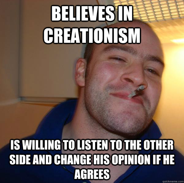 Believes in creationism Is willing to listen to the other side and change his opinion if he agrees - Believes in creationism Is willing to listen to the other side and change his opinion if he agrees  Misc