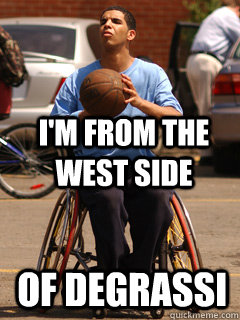 i'm from the west side  of degrassi  