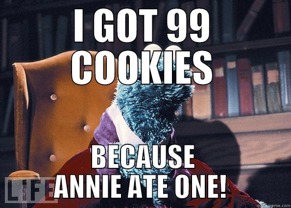 I GOT 99 COOKIES BECAUSE ANNIE ATE ONE!  Cookie Monster