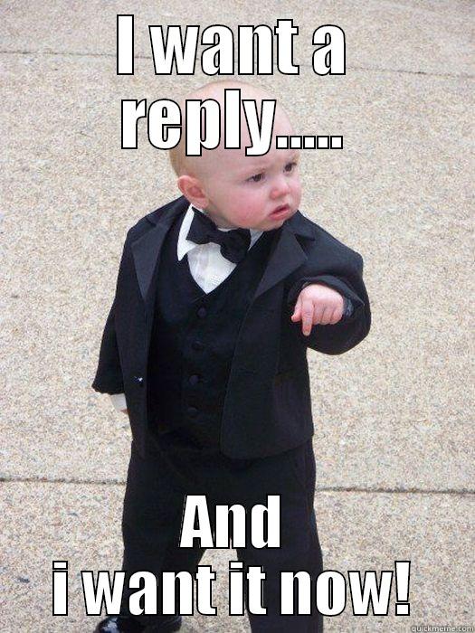I WANT A REPLY..... AND I WANT IT NOW! Baby Godfather