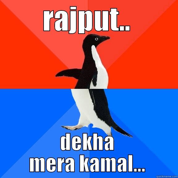 RAJPUT.. DEKHA MERA KAMAL... Socially Awesome Awkward Penguin