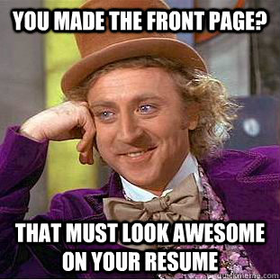 You made the front page? That must look awesome on your resume  Creepy Wonka
