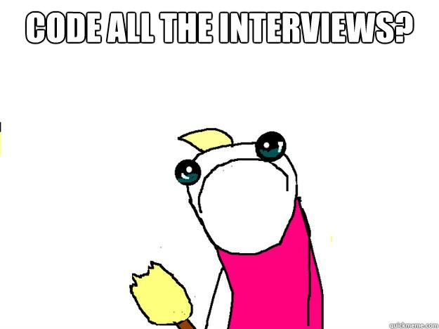 Code all the interviews?   All the things sad