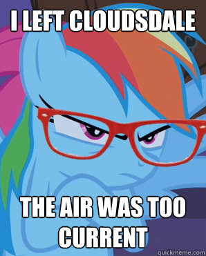 I left Cloudsdale The air was too current  