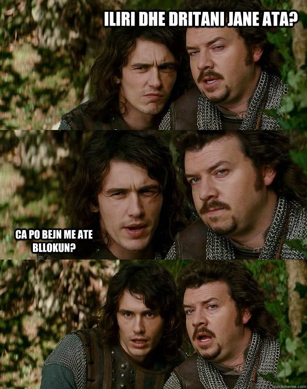 iliri dhe dritani jane ata? ca po bejn me ate bllokun?  Your Highness