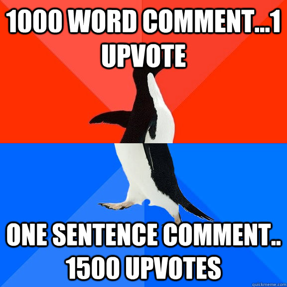 1000 Word comment...1 upvote one sentence comment.. 1500 upvotes   Socially Awesome Awkward Penguin