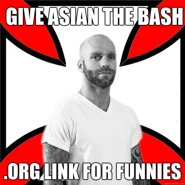 Give asian the bash .org link for funnies  Skinhead with a Heart of Gold