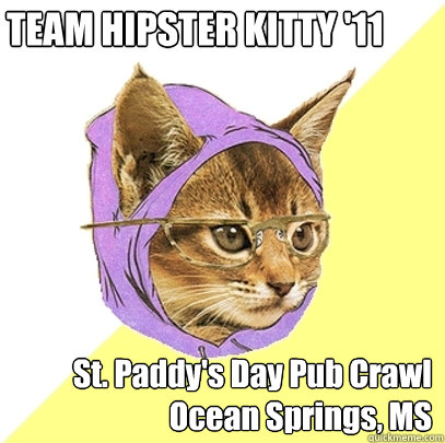 TEAM HIPSTER KITTY '11

 St. Paddy's Day Pub Crawl Ocean Springs, MS  Hipster Kitty