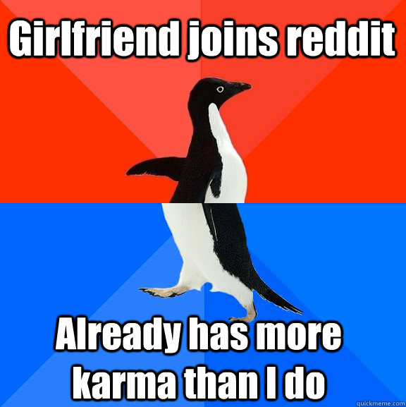 Girlfriend joins reddit Already has more karma than I do  Socially Awesome Awkward Penguin