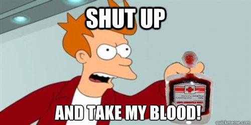 Shut up and take my blood! - Shut up and take my blood!  Misc