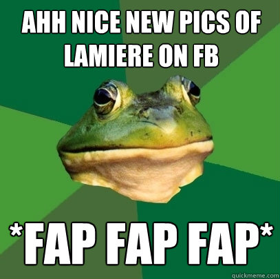 ahh nice new pics of Lamiere on FB *fap fap fap*  Foul Bachelor Frog