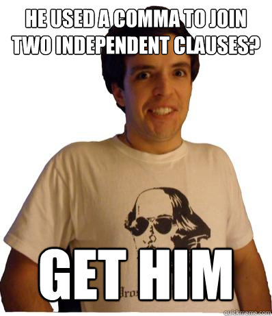 he used a comma to join two independent clauses? get him - he used a comma to join two independent clauses? get him  English major