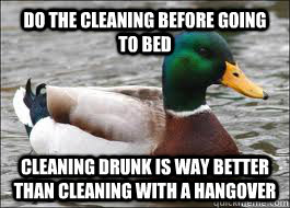 Do the cleaning before going to bed Cleaning drunk is way better than cleaning with a hangover - Do the cleaning before going to bed Cleaning drunk is way better than cleaning with a hangover  Misc