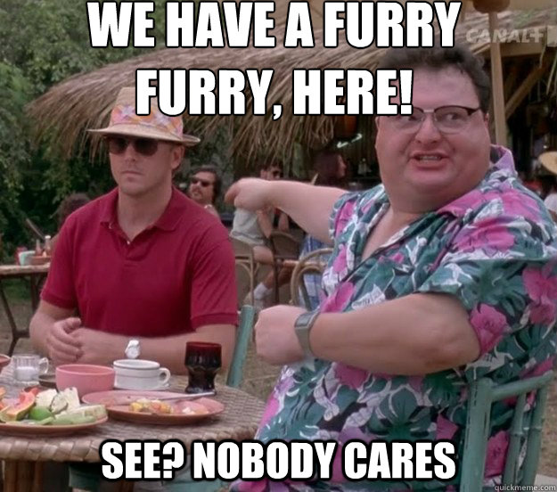 We have a furry
furry, here! See? nobody cares - We have a furry
furry, here! See? nobody cares  we got dodgson here