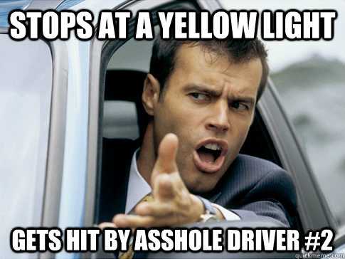 STOPS AT A YELLOW LIGHT GETS HIT BY ASSHOLE DRIVER #2  Asshole driver