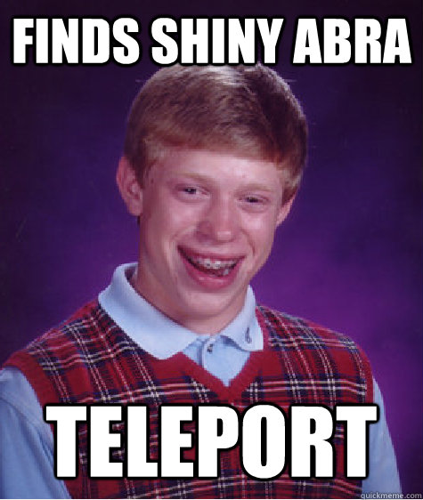 Finds Shiny Abra Teleport - Finds Shiny Abra Teleport  Bad Luck Brian