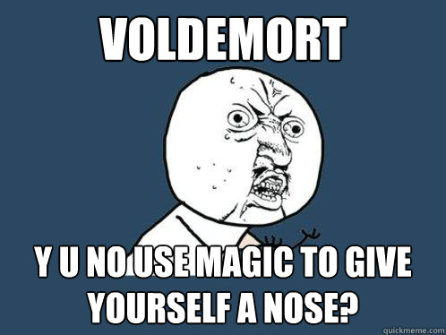 Voldemort y u no use magic to give yourself a nose?  Y U No