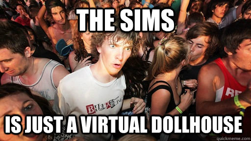 The Sims Is just a virtual dollhouse - The Sims Is just a virtual dollhouse  Sudden Clarity Clarence