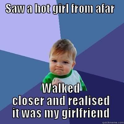 SAW A HOT GIRL FROM AFAR WALKED CLOSER AND REALISED IT WAS MY GIRLFRIEND Success Kid