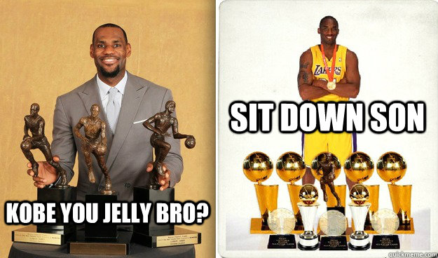 KOBE YOU JELLY BRO? SIT DOWN SON   