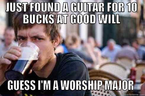 JUST FOUND A GUITAR FOR 10 BUCKS AT GOOD WILL GUESS I'M A WORSHIP MAJOR  Lazy College Senior