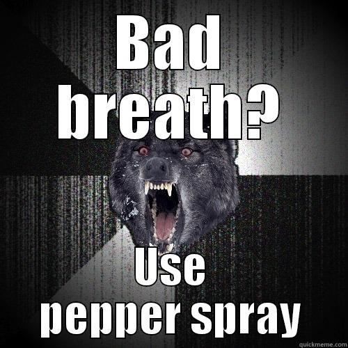 BAD BREATH? USE PEPPER SPRAY Insanity Wolf