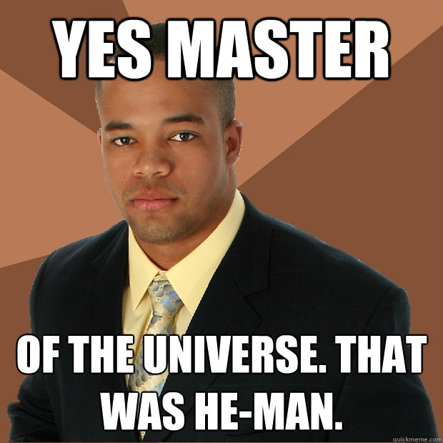 Yes Master of the Universe. That was He-Man.  Successful Black Man