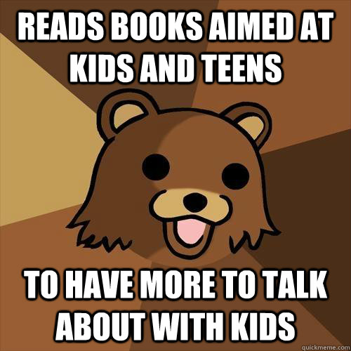 Reads books aimed at kids and teens to have more to talk about with kids  Pedobear