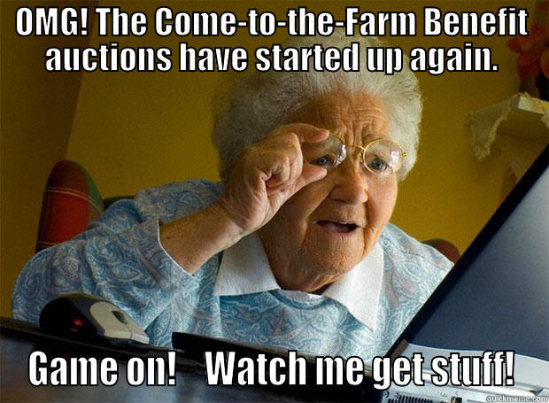 OMG! THE COME-TO-THE-FARM BENEFIT AUCTIONS HAVE STARTED UP AGAIN. GAME ON!    WATCH ME GET STUFF! Grandma finds the Internet
