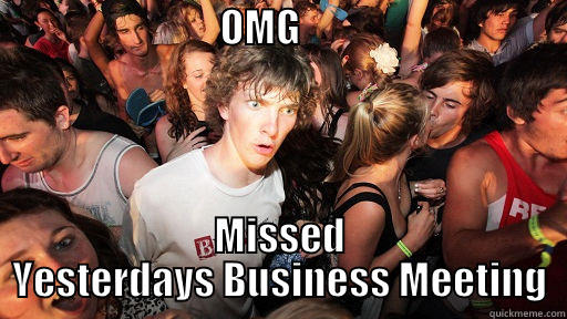                             OMG                                           MISSED YESTERDAYS BUSINESS MEETING Sudden Clarity Clarence