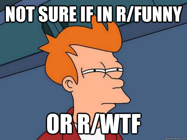 Not sure if in r/funny or r/wtf  Futurama Fry