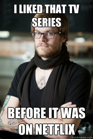 i liked that tv series before it was on netflix  Hipster Barista