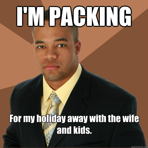 I'M PACKING For my holiday away with the wife and kids. - I'M PACKING For my holiday away with the wife and kids.  Successful Black Man