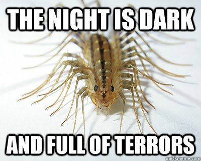 The night is dark And full of terrors - The night is dark And full of terrors  House Centipede